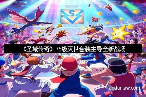《圣域传奇》75级灭世套装主导全新战场